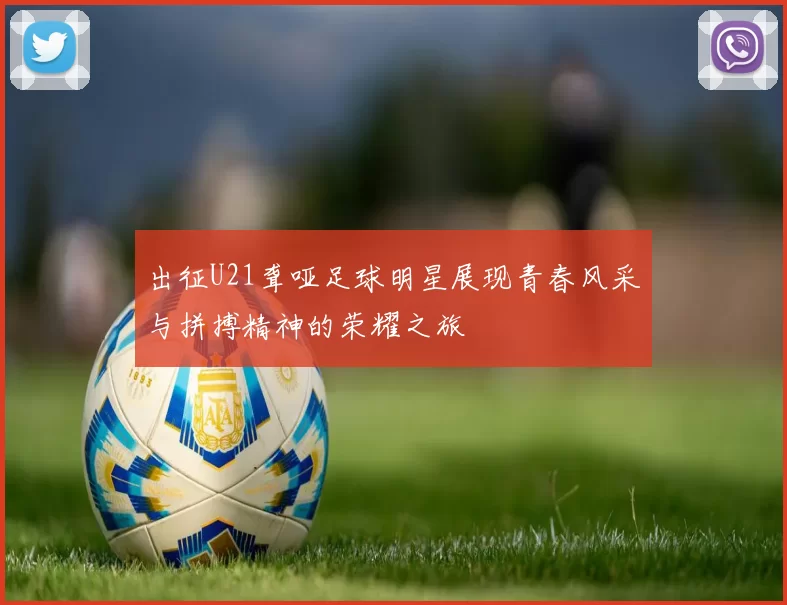 出征U21聋哑足球明星展现青春风采与拼搏精神的荣耀之旅