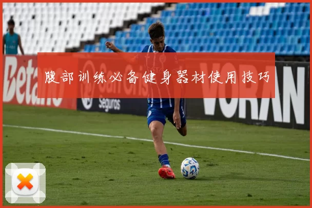 腹部训练必备健身器材使用技巧