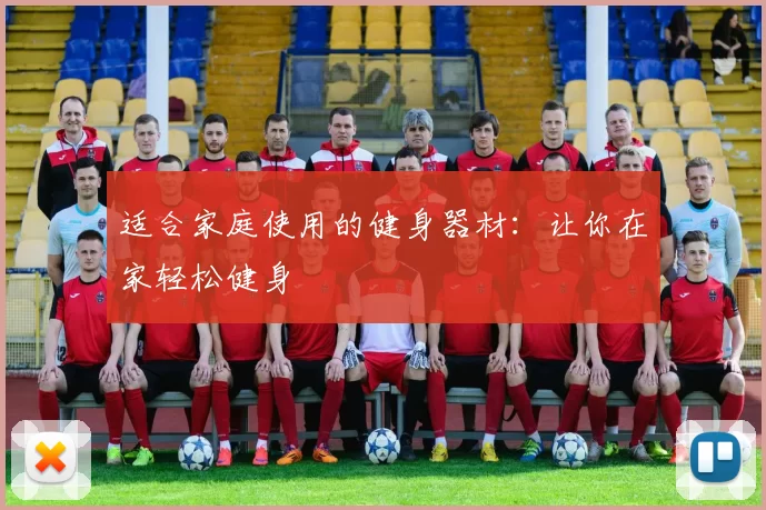 适合家庭使用的健身器材：让你在家轻松健身