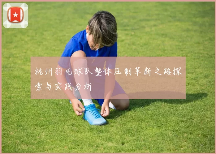 杭州羽毛球队整体压制革新之路探索与实践分析