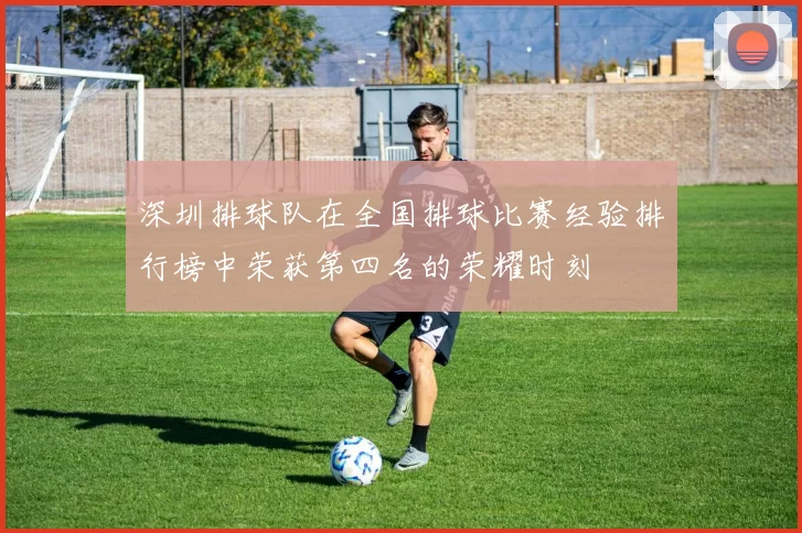 深圳排球队在全国排球比赛经验排行榜中荣获第四名的荣耀时刻
