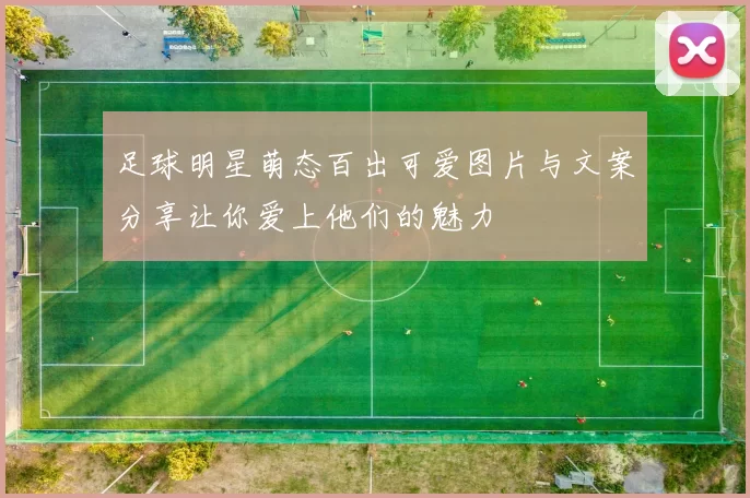 足球明星萌态百出可爱图片与文案分享让你爱上他们的魅力