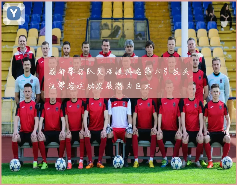 成都攀岩队灵活性排名第六引发关注攀岩运动发展潜力巨大