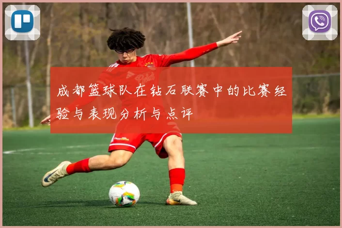成都篮球队在钻石联赛中的比赛经验与表现分析与点评