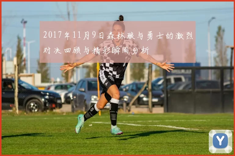 2017年11月9日森林狼与勇士的激烈对决回顾与精彩瞬间分析