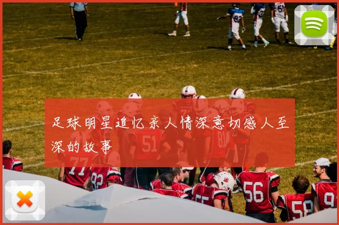 足球明星追忆亲人情深意切感人至深的故事